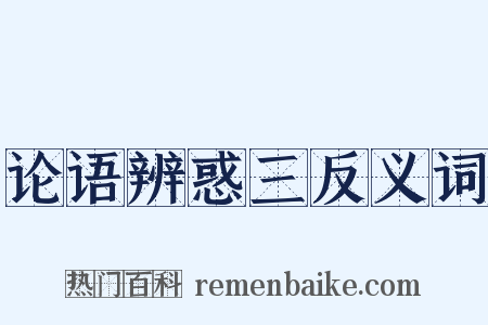 论语辨惑三反义词是什么意思的图片